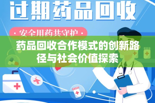 南昌药品回收合作模式的创新路径与社会价值探索