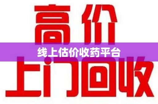 南昌线上估价收药平台