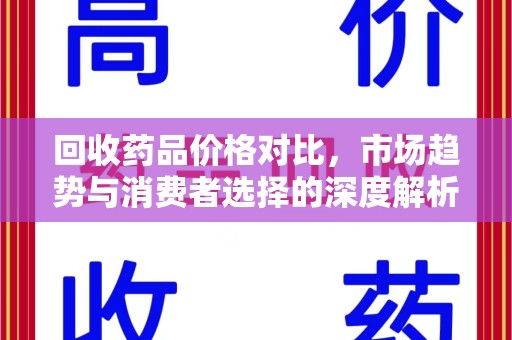 南昌回收药品价格对比，市场趋势与消费者选择的深度解析