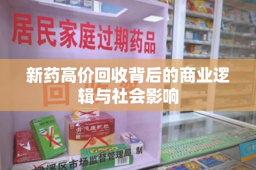 南昌新药高价回收背后的商业逻辑与社会影响