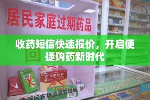 南昌收药短信快速报价，开启便捷购药新时代