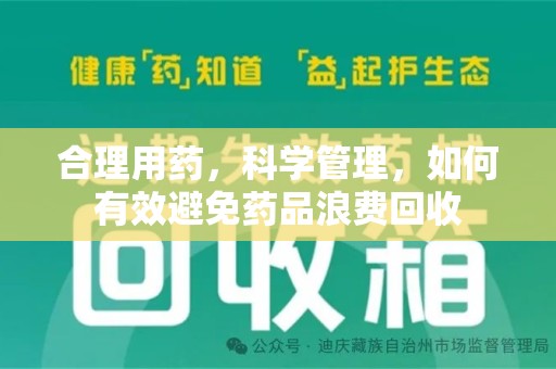 南昌合理用药，科学管理，如何有效避免药品浪费回收