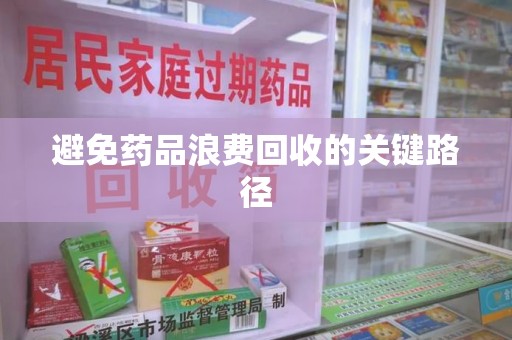 南昌避免药品浪费回收的关键路径
