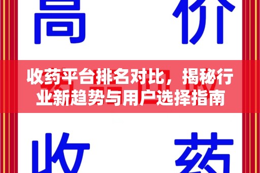 南昌收药平台排名对比，揭秘行业新趋势与用户选择指南