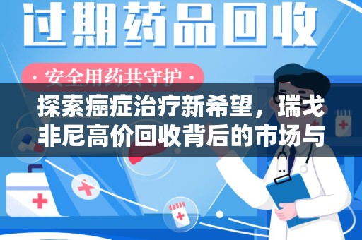 南昌探索癌症治疗新希望，瑞戈非尼高价回收背后的市场与意义