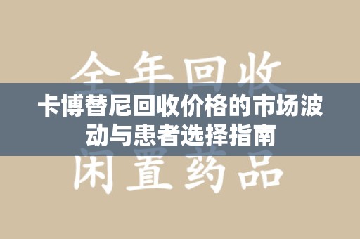 南昌卡博替尼回收价格的市场波动与患者选择指南
