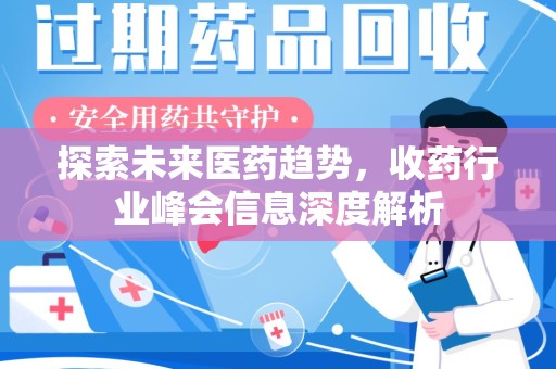 南昌探索未来医药趋势，收药行业峰会信息深度解析