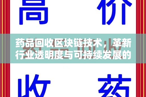 南昌药品回收区块链技术，革新行业透明度与可持续发展的关键