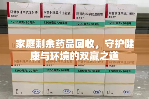 南昌家庭剩余药品回收，守护健康与环境的双赢之道