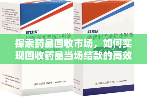 南昌探索药品回收市场，如何实现回收药品当场结款的高效模式
