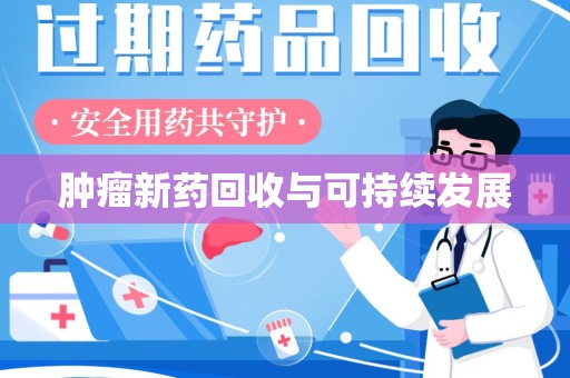 南昌肿瘤新药回收与可持续发展
