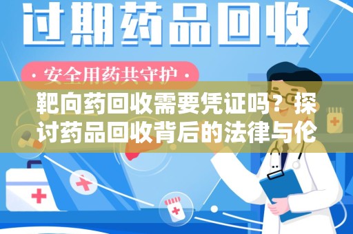 南昌靶向药回收需要凭证吗？探讨药品回收背后的法律与伦理