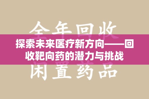 南昌探索未来医疗新方向——回收靶向药的潜力与挑战