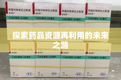 南昌探索药品资源再利用的未来之路