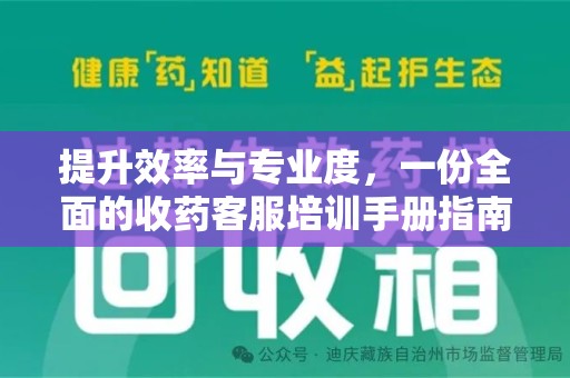 南昌提升效率与专业度，一份全面的收药客服培训手册指南