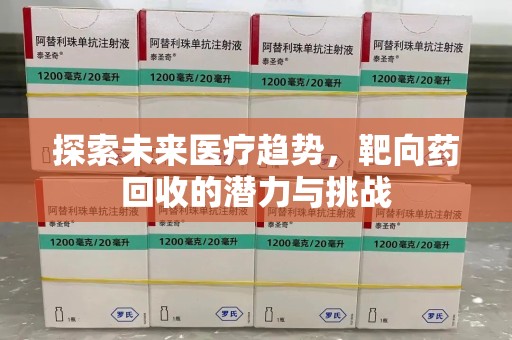 南昌探索未来医疗趋势，靶向药回收的潜力与挑战