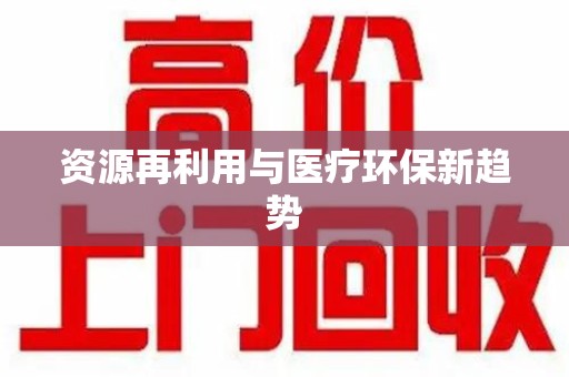 南昌资源再利用与医疗环保新趋势