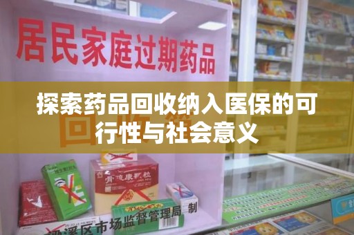 南昌探索药品回收纳入医保的可行性与社会意义