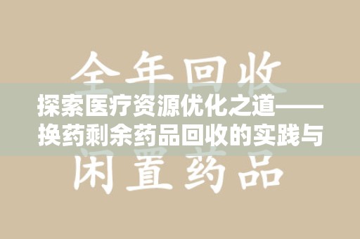 南昌探索医疗资源优化之道——换药剩余药品回收的实践与思考