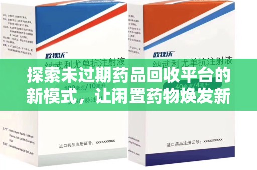 南昌探索未过期药品回收平台的新模式，让闲置药物焕发新生