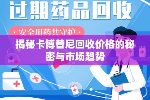 南昌揭秘卡博替尼回收价格的秘密与市场趋势