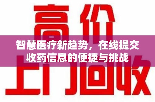 南昌智慧医疗新趋势，在线提交收药信息的便捷与挑战