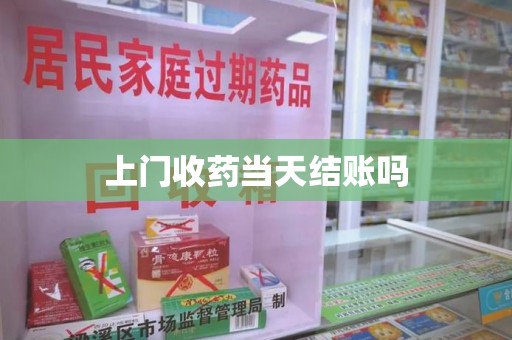 南昌上门收药当天结账吗