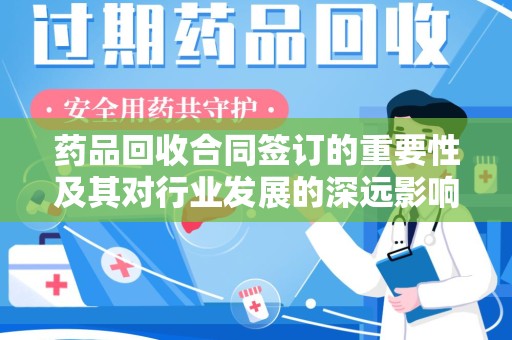 南昌药品回收合同签订的重要性及其对行业发展的深远影响