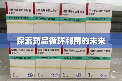南昌探索药品循环利用的未来