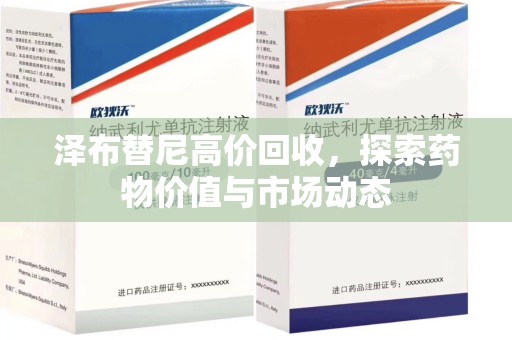 南昌泽布替尼高价回收，探索药物价值与市场动态