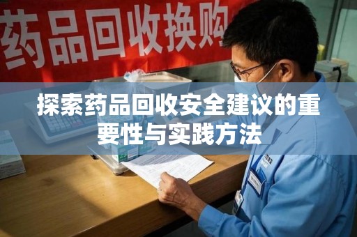 南昌探索药品回收安全建议的重要性与实践方法