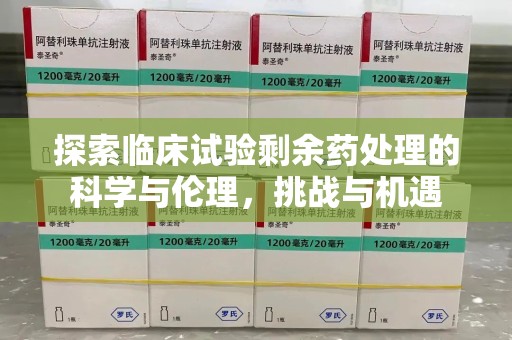南昌探索临床试验剩余药处理的科学与伦理，挑战与机遇