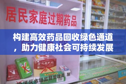 南昌构建高效药品回收绿色通道，助力健康社会可持续发展