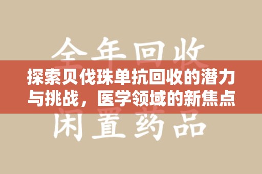 南昌探索贝伐珠单抗回收的潜力与挑战，医学领域的新焦点