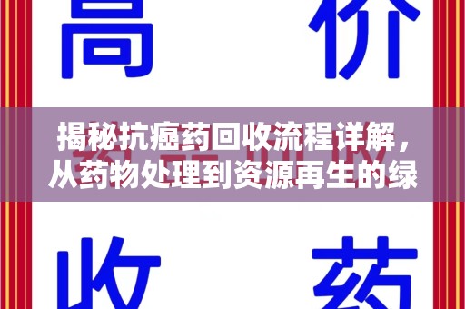 南昌揭秘抗癌药回收流程详解，从药物处理到资源再生的绿色之道