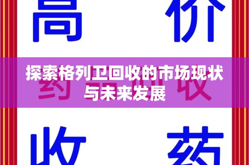 南昌探索格列卫回收的市场现状与未来发展
