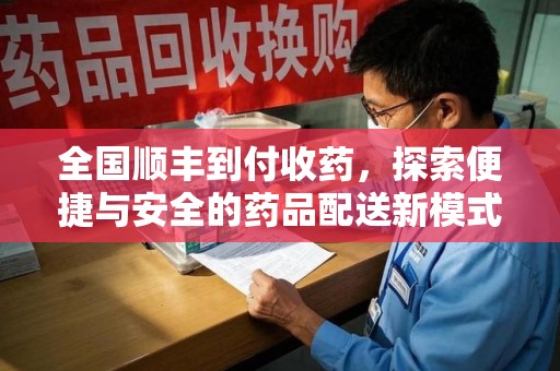 南昌全国顺丰到付收药，探索便捷与安全的药品配送新模式