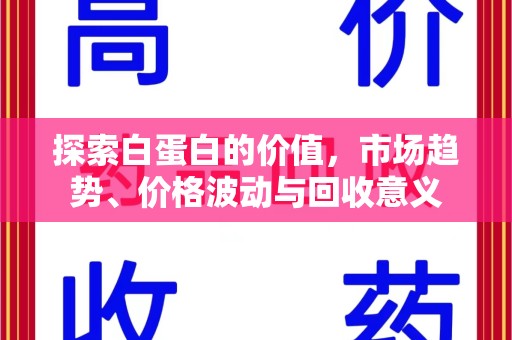 南昌探索白蛋白的价值，市场趋势、价格波动与回收意义