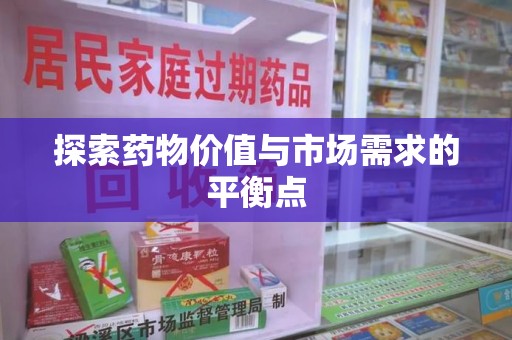 南昌探索药物价值与市场需求的平衡点