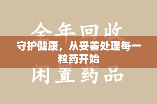 南昌守护健康，从妥善处理每一粒药开始