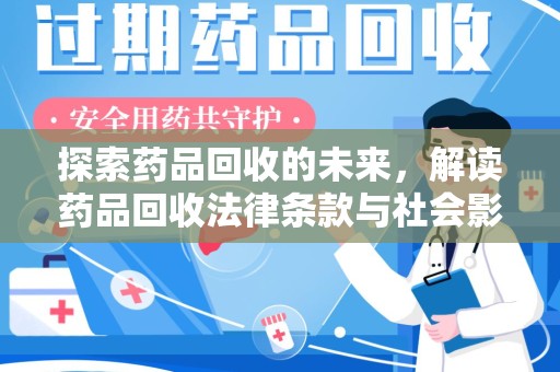 南昌探索药品回收的未来，解读药品回收法律条款与社会影响