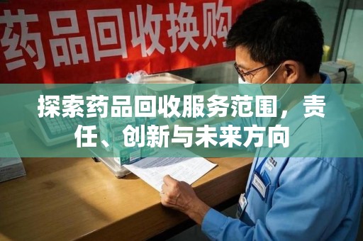 南昌探索药品回收服务范围，责任、创新与未来方向