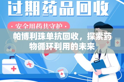 南昌帕博利珠单抗回收，探索药物循环利用的未来