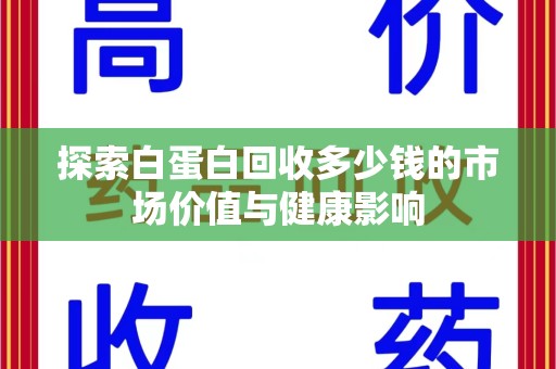 南昌探索白蛋白回收多少钱的市场价值与健康影响