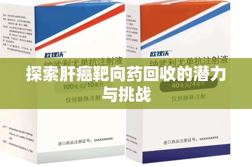 南昌探索肝癌靶向药回收的潜力与挑战