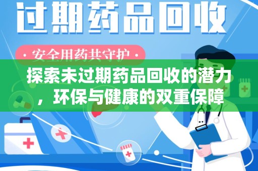 南昌探索未过期药品回收的潜力，环保与健康的双重保障