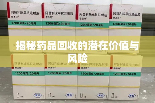 南昌揭秘药品回收的潜在价值与风险