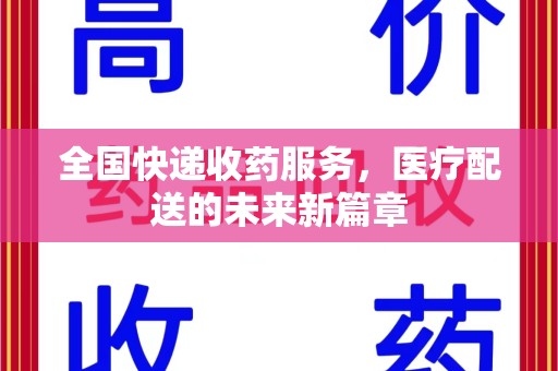 南昌全国快递收药服务，医疗配送的未来新篇章