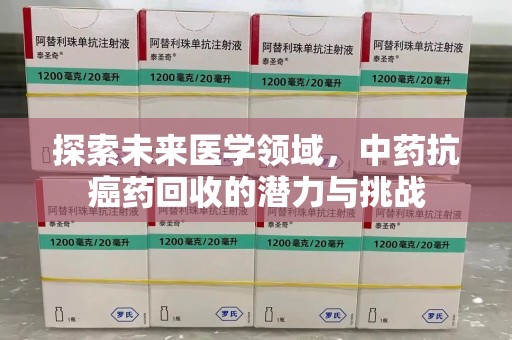 南昌探索未来医学领域，中药抗癌药回收的潜力与挑战