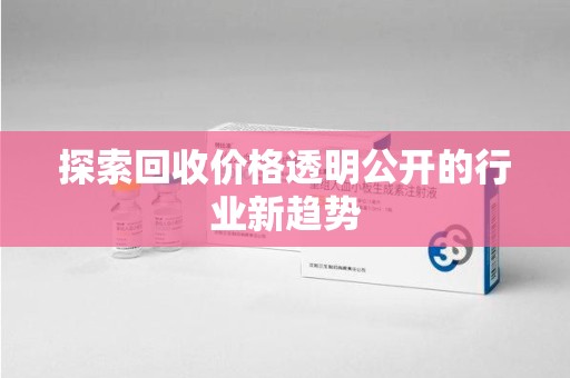 南昌探索回收价格透明公开的行业新趋势
